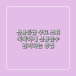신용등급 무료 조회 : 똑똑하게 신용점수 관리하는 방법!