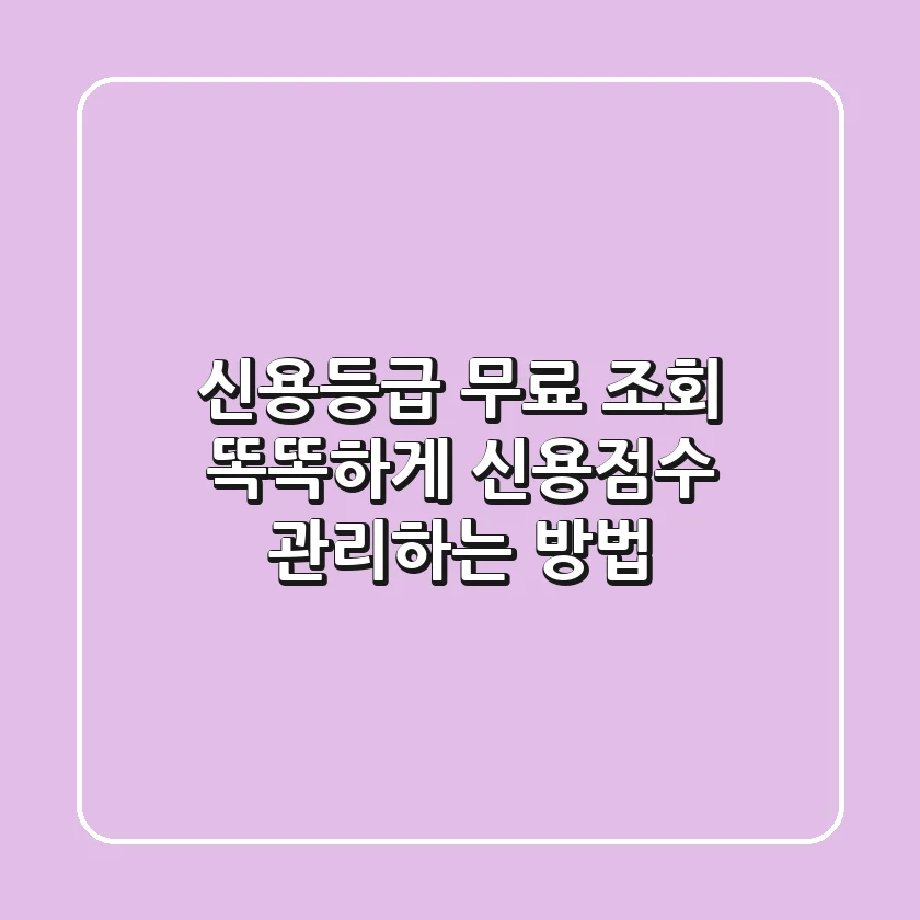 신용등급 무료 조회 : 똑똑하게 신용점수 관리하는 방법!