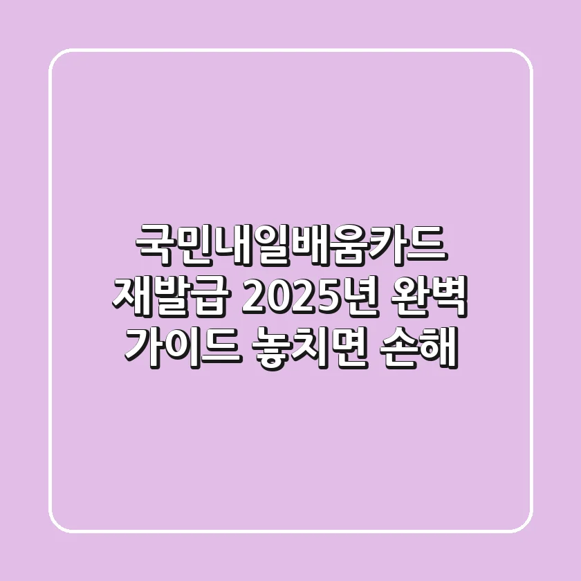 국민내일배움카드 재발급, 2025년 완벽 가이드: 놓치면 손해!