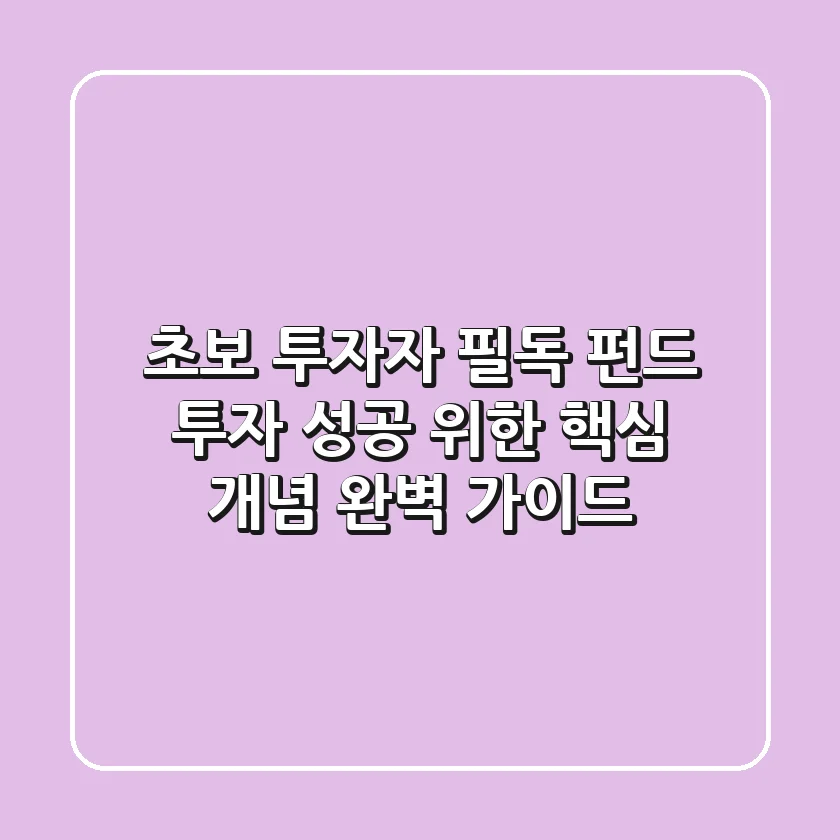 초보 투자자 필독! 펀드 투자 성공 위한 핵심 개념 완벽 가이드