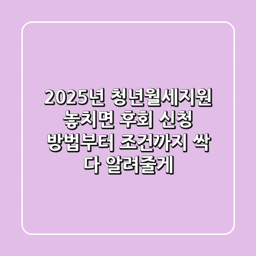 2025년 청년월세지원, 놓치면 후회! 신청 방법부터 조건까지 싹 다 알려줄게 😉