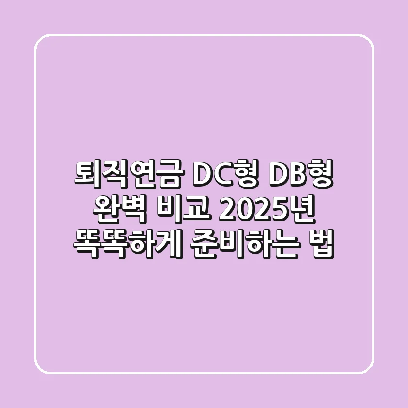 퇴직연금 DC형, DB형 완벽 비교! 2025년 똑똑하게 준비하는 법