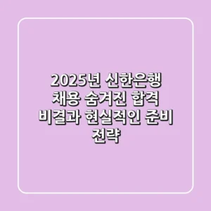 2025년 신한은행 채용: 숨겨진 합격 비결과 현실적인 준비 전략