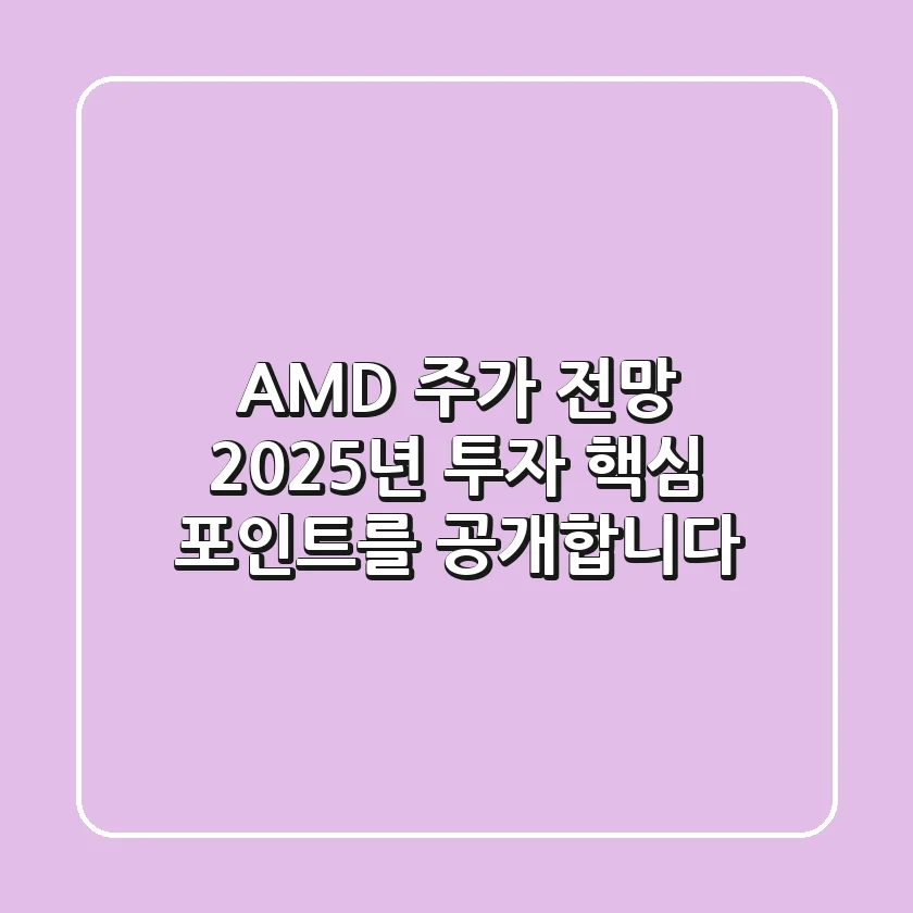 AMD 주가 전망, 2025년 투자 핵심 포인트를 공개합니다