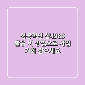 성공적인 '샵4989' 활용, 이 방법으로 사업 기회 잡으세요!