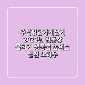 주식평단가계산기: 2025년 변동장, 물타기 성공률 높이는 실전 노하우