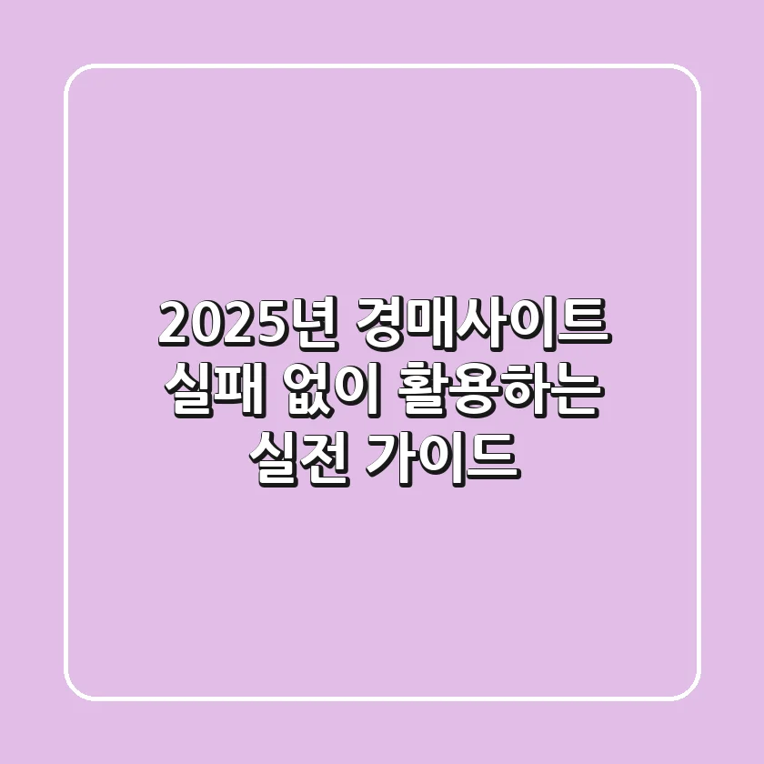 2025년 경매사이트, 실패 없이 활용하는 실전 가이드