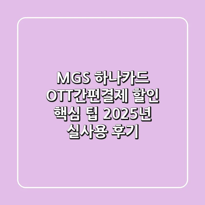 MG+S 하나카드, OTT/간편결제 할인 핵심 팁 (2025년 실사용 후기)