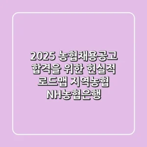2025 농협채용공고: 합격을 위한 현실적 로드맵 (지역농협, NH농협은행)