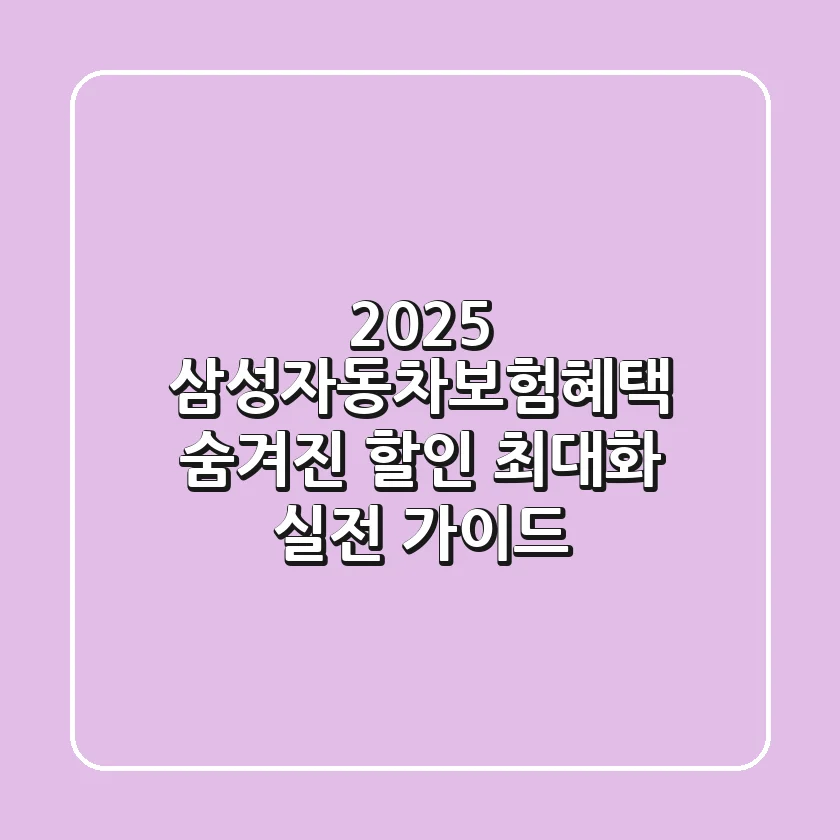 2025 삼성자동차보험혜택: 숨겨진 할인 최대화 실전 가이드