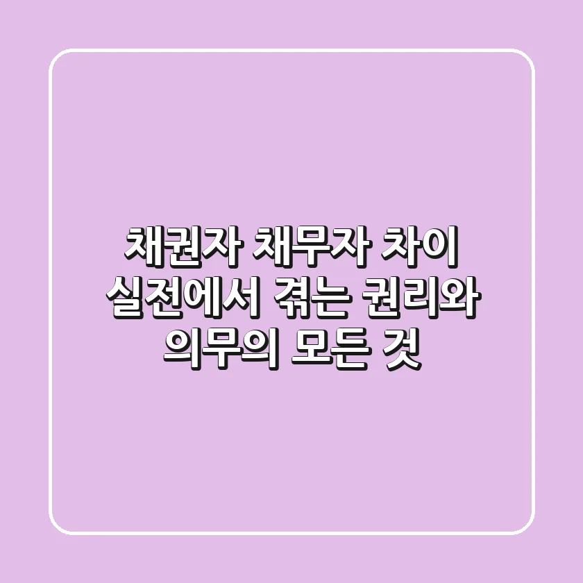 채권자 채무자 차이: 실전에서 겪는 권리와 의무의 모든 것