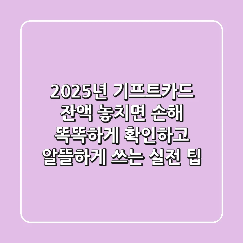 2025년 기프트카드 잔액, 놓치면 손해! 똑똑하게 확인하고 알뜰하게 쓰는 실전 팁