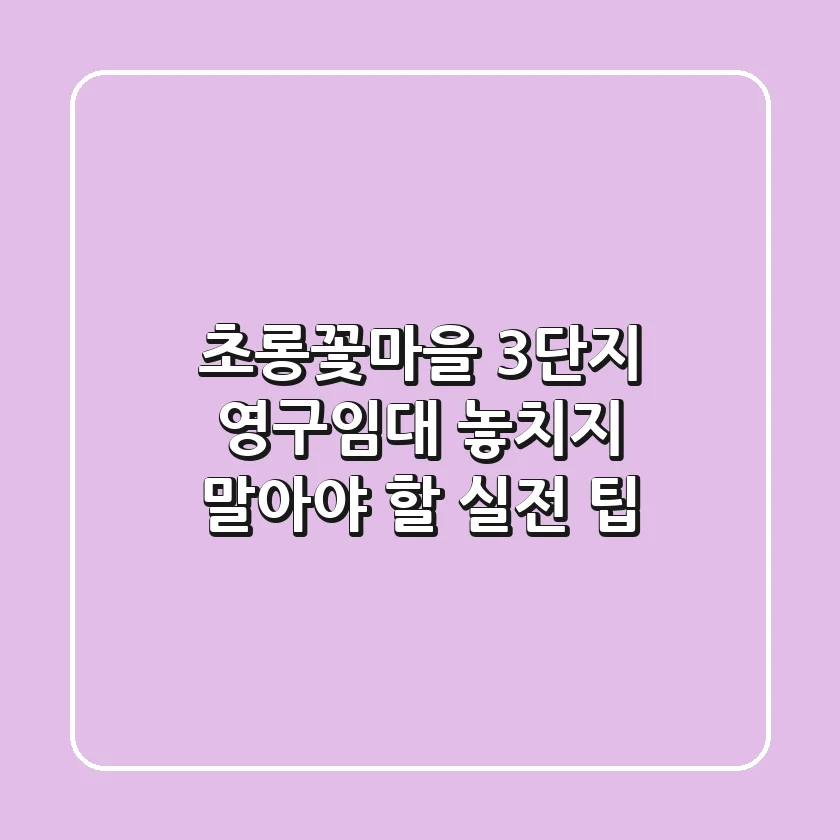 초롱꽃마을 3단지 영구임대, 놓치지 말아야 할 실전 팁