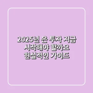2025년 은 투자, 지금 시작해야 할까요? 현실적인 가이드