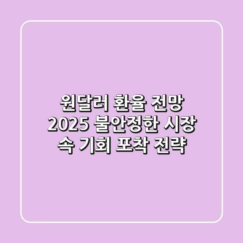 원달러 환율 전망 2025: 불안정한 시장 속 기회 포착 전략