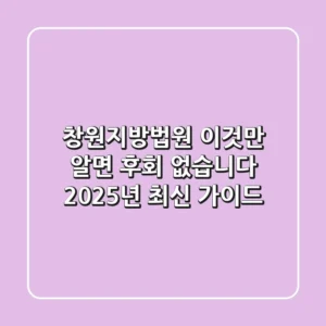 창원지방법원, 이것만 알면 후회 없습니다: 2025년 최신 가이드