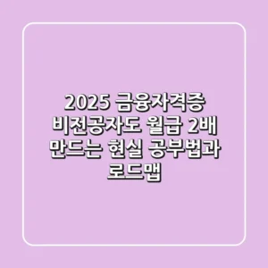 2025 금융자격증, 비전공자도 월급 2배 만드는 현실 공부법과 로드맵