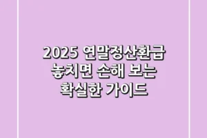 2025 연말정산환급, 놓치면 손해 보는 확실한 가이드