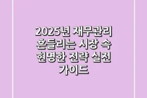 2025년 재무관리, 흔들리는 시장 속 현명한 전략 (실전 가이드)
