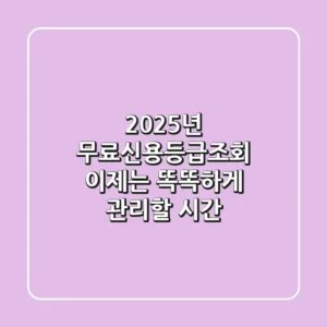 2025년 무료신용등급조회, 이제는 똑똑하게 관리할 시간