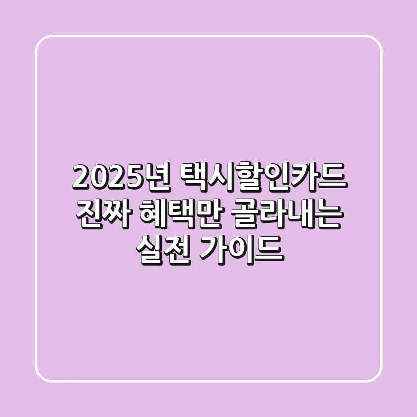 2025년 택시할인카드, 진짜 혜택만 골라내는 실전 가이드