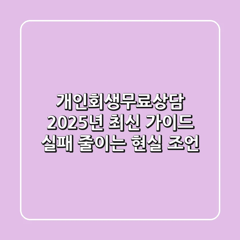개인회생무료상담, 2025년 최신 가이드: 실패 줄이는 현실 조언