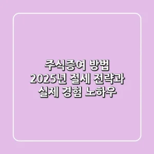 주식증여 방법: 2025년 절세 전략과 실제 경험 노하우