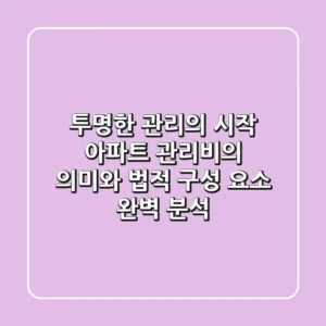 "투명한 관리의 시작", 아파트 관리비의 의미와 법적 구성 요소 완벽 분석
