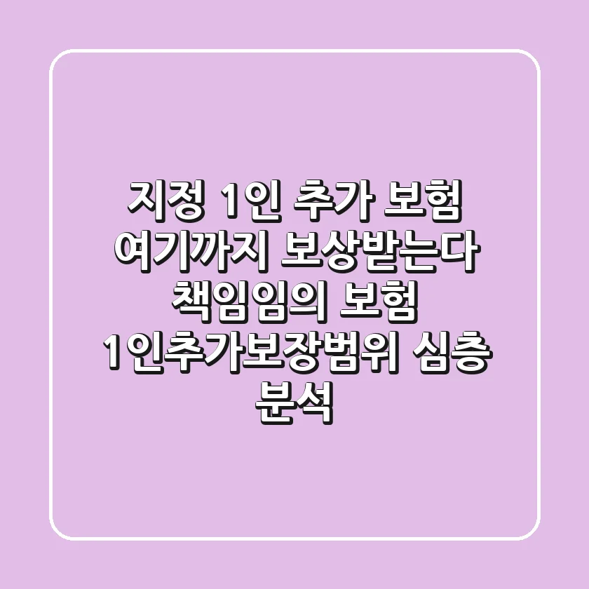 "지정 1인 추가 보험, '여기'까지 보상받는다" 책임/임의 보험 1인추가보장범위 심층 분석