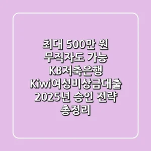 "최대 500만 원, 무직자도 가능?" KB저축은행 Kiwi여성비상금대출 2025년 승인 전략 총정리
