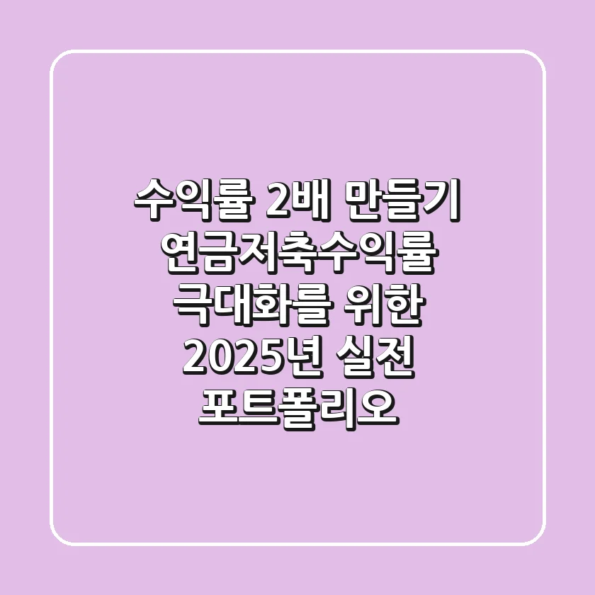 "수익률 2배 만들기?", 연금저축수익률 극대화를 위한 2025년 실전 포트폴리오
