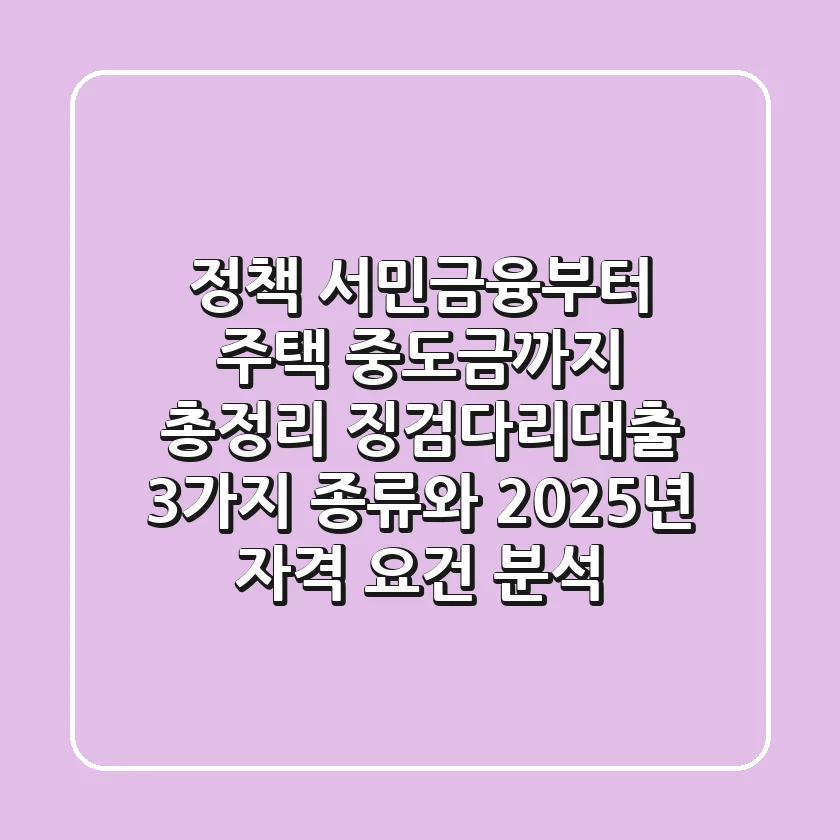 "정책 서민금융부터 주택 중도금까지 총정리", 징검다리대출 3가지 종류와 2025년 자격 요건 분석
