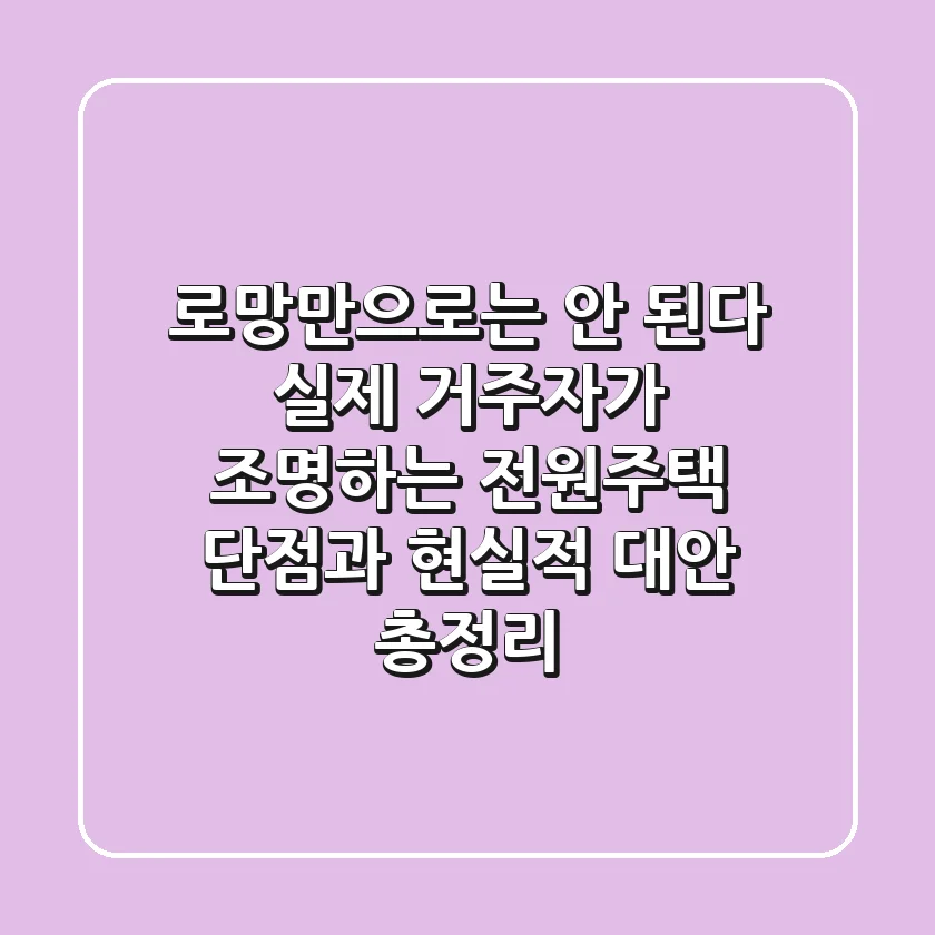 "로망만으로는 안 된다", 실제 거주자가 조명하는 전원주택 단점과 현실적 대안 총정리