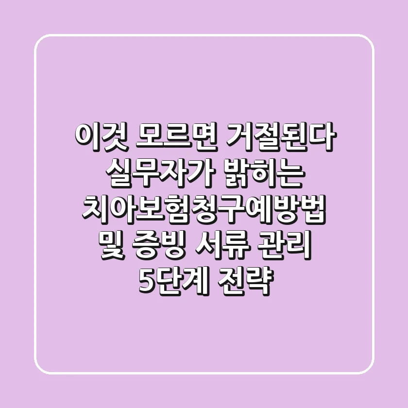 "이것" 모르면 거절된다, 실무자가 밝히는 치아보험청구예방법 및 증빙 서류 관리 5단계 전략