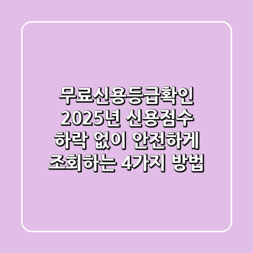 "무료신용등급확인", 2025년 신용점수 하락 없이 안전하게 조회하는 4가지 방법
