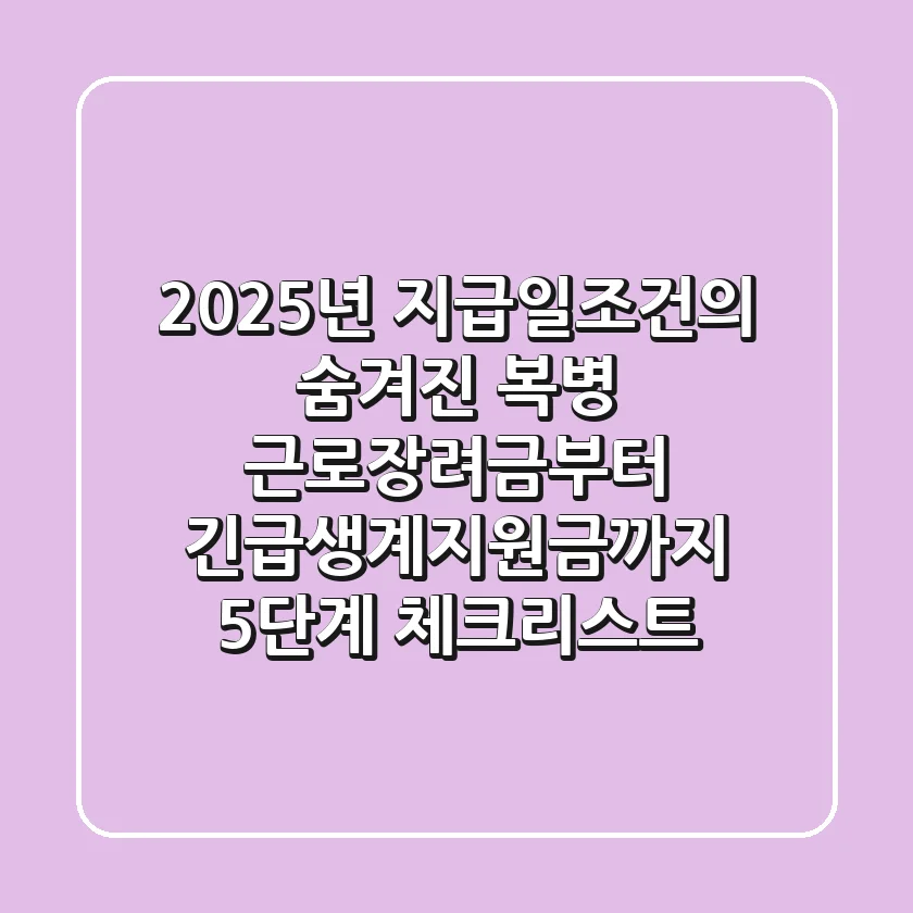 "2025년 지급일조건의 숨겨진 복병": 근로장려금부터 긴급생계지원금까지, 5단계 체크리스트