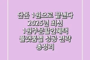 “단돈 1원으로 끝낸다”, 2025년 최신 1원주문할인혜택 플랫폼별 성공 전략 총정리