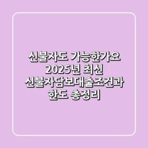 "신불자도 가능한가요?", 2025년 최신 신불자담보대출조건과 한도 총정리
