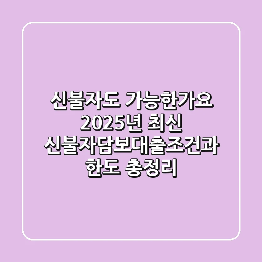 "신불자도 가능한가요?", 2025년 최신 신불자담보대출조건과 한도 총정리