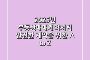 “2025년 부동산매매계약서팁”, 안전한 계약을 위한 A to Z