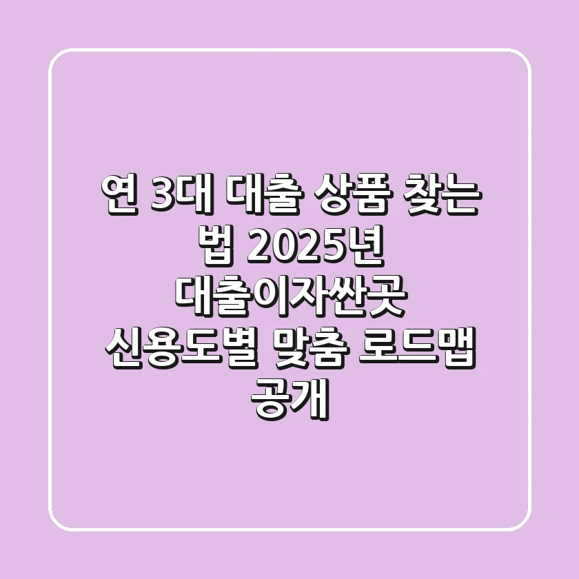 "연 3%대 대출 상품 찾는 법", 2025년 대출이자싼곳 신용도별 맞춤 로드맵 공개