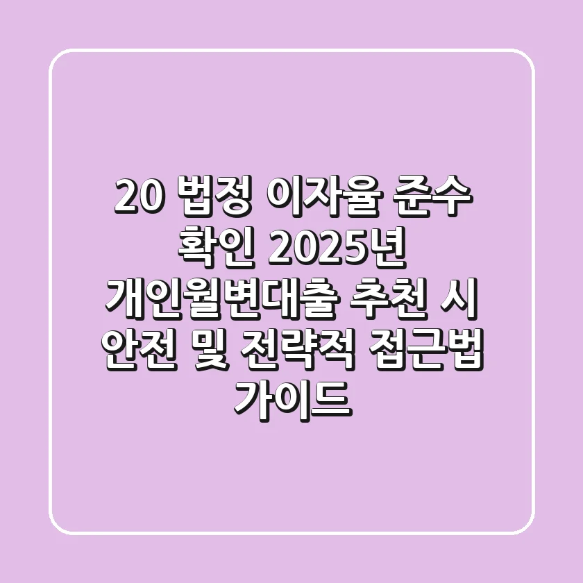 “20% 법정 이자율 준수 확인”, 2025년 개인월변대출 추천 시 안전 및 전략적 접근법 가이드