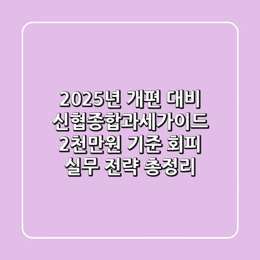 "2025년 개편 대비", 신협종합과세가이드: 2천만원 기준 회피 실무 전략 총정리