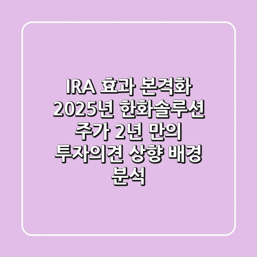 "IRA 효과 본격화", 2025년 한화솔루션 주가, 2년 만의 투자의견 상향 배경 분석