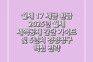 “월세 17% 세금 환급?”, 2025년 월세 세액공제 간단 가이드 및 5년치 경정청구 핵심 전략