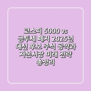 "코스피 5000 vs 금투세 폐지?", 2025년 대선 후보 주식 공약과 자본시장 미래 전략 총정리
