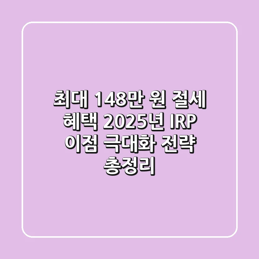 "최대 148만 원 절세 혜택", 2025년 IRP 이점 극대화 전략 총정리