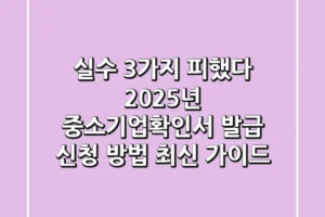 “실수 3가지 피했다”, 2025년 중소기업확인서 발급 신청 방법 최신 가이드