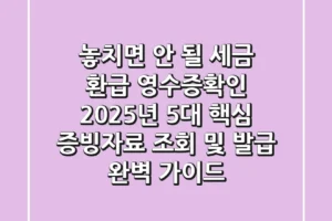 “놓치면 안 될 세금 환급” 영수증확인: 2025년 5대 핵심 증빙자료 조회 및 발급 완벽 가이드