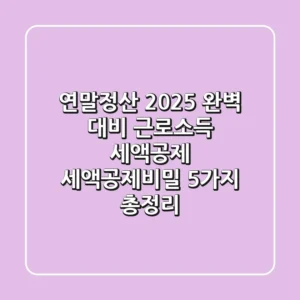 "연말정산 2025 완벽 대비", 근로소득 세액공제 '세액공제비밀' 5가지 총정리